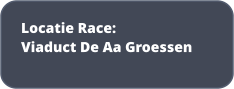 Locatie Race: Viaduct De Aa Groessen